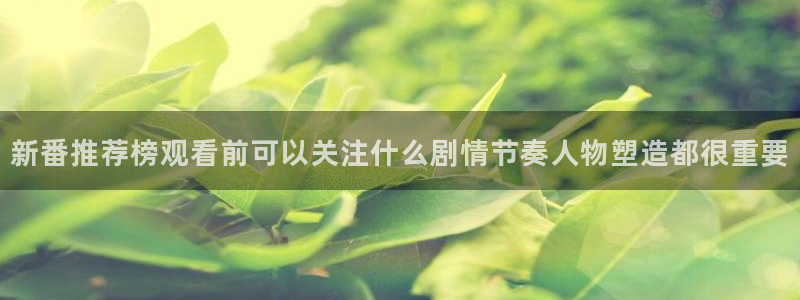 汗汗漫画免费在线:新番推荐榜观看前可以关注什么剧情节奏人物塑造都很重要配图