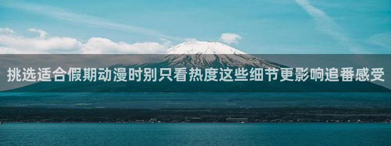 汗汗漫画同步更新:挑选适合假期动漫时别只看热度这些细节更影响追番感受配图