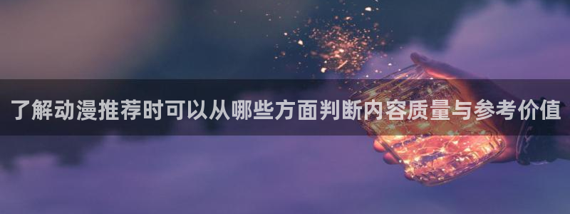 汗汗漫画有什么推荐:了解动漫推荐时可以从哪些方面判断内容质量与参考价值配图