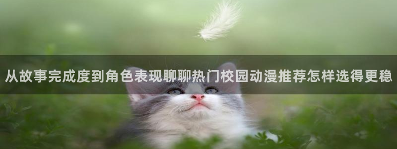 汗汗漫画排行：从故事完成度到角色表现聊聊热门校园动漫推荐怎样选得更稳配图