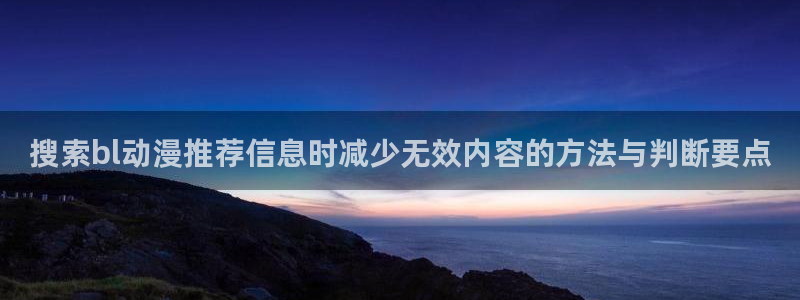 2026汗汗漫画在线阅读:搜索bl动漫推荐信息时减少无效内容的方法与判断要点配图